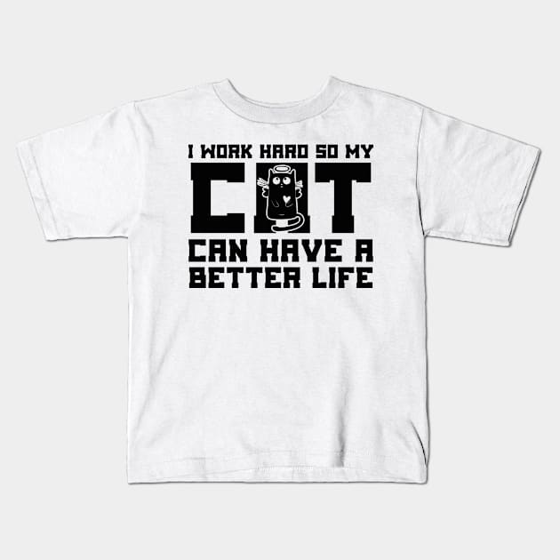 I Work Hard So My Cat Can Have a Better Life Kids T-Shirt by Boba Art Store